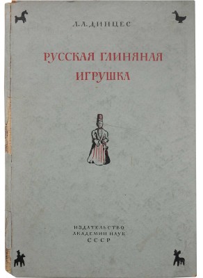 Динцес Л.А. Русская глиняная игрушка. М.; Л.: Издательство Академии наук СССР, 1936.